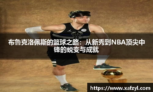 布鲁克洛佩斯的篮球之路：从新秀到NBA顶尖中锋的蜕变与成就